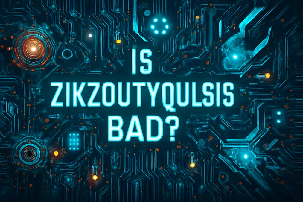 Is Zikzoutyqulsis Bad